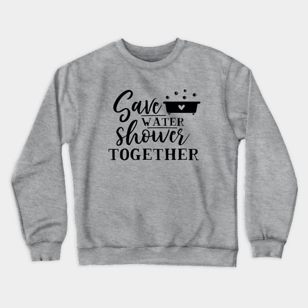 Green Series: Save Water. Shower Together. Crewneck Sweatshirt by Jarecrow 